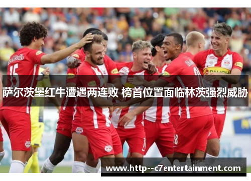 萨尔茨堡红牛遭遇两连败 榜首位置面临林茨强烈威胁