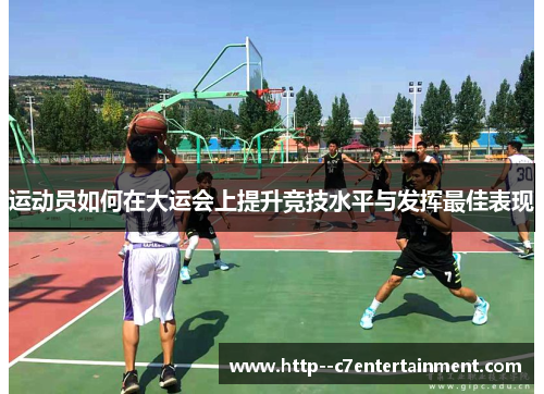 运动员如何在大运会上提升竞技水平与发挥最佳表现